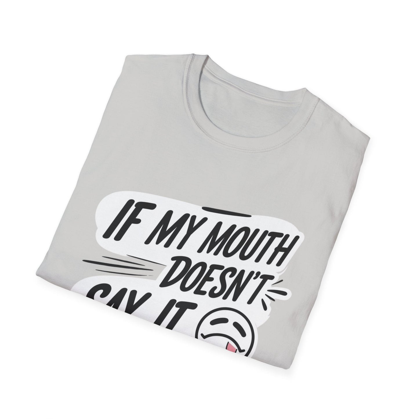 Unisex Softstyle T-Shirt with Attitude - If My Mouth Doesn’t Say It