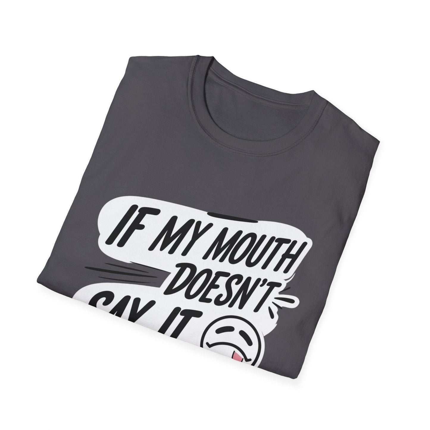 Unisex Softstyle T-Shirt with Attitude - If My Mouth Doesn’t Say It