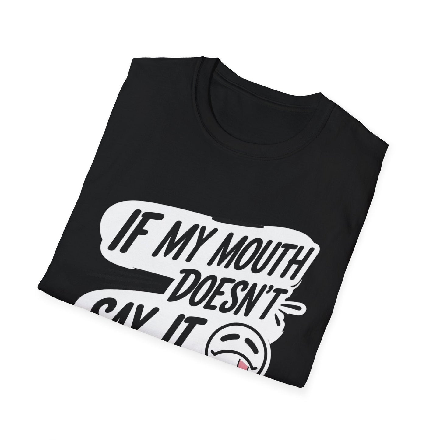 Unisex Softstyle T-Shirt with Attitude - If My Mouth Doesn’t Say It