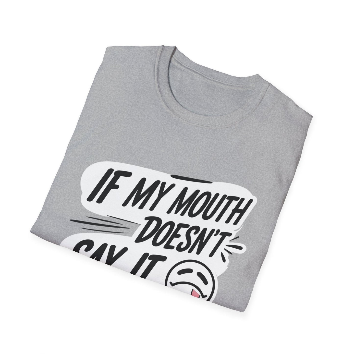 Unisex Softstyle T-Shirt with Attitude - If My Mouth Doesn’t Say It