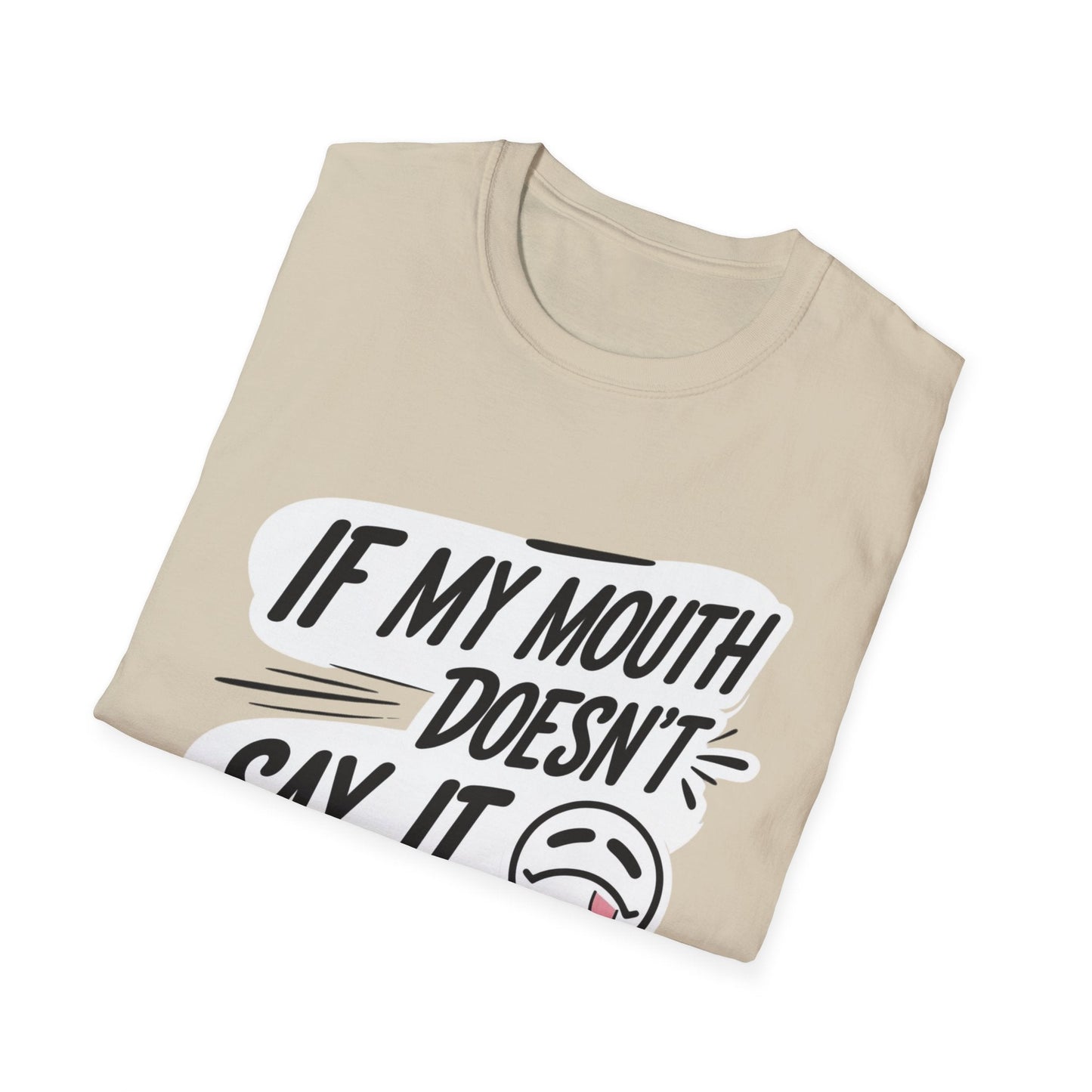 Unisex Softstyle T-Shirt with Attitude - If My Mouth Doesn’t Say It