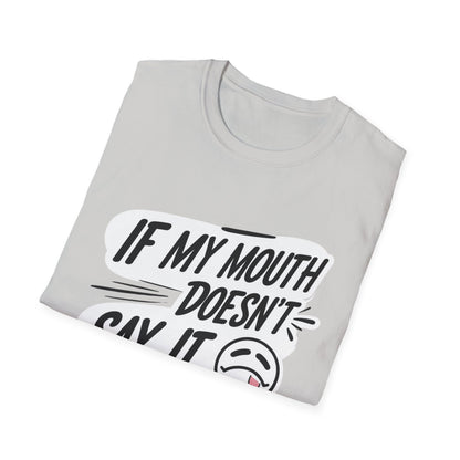 Unisex Softstyle T-Shirt with Attitude - If My Mouth Doesn’t Say It
