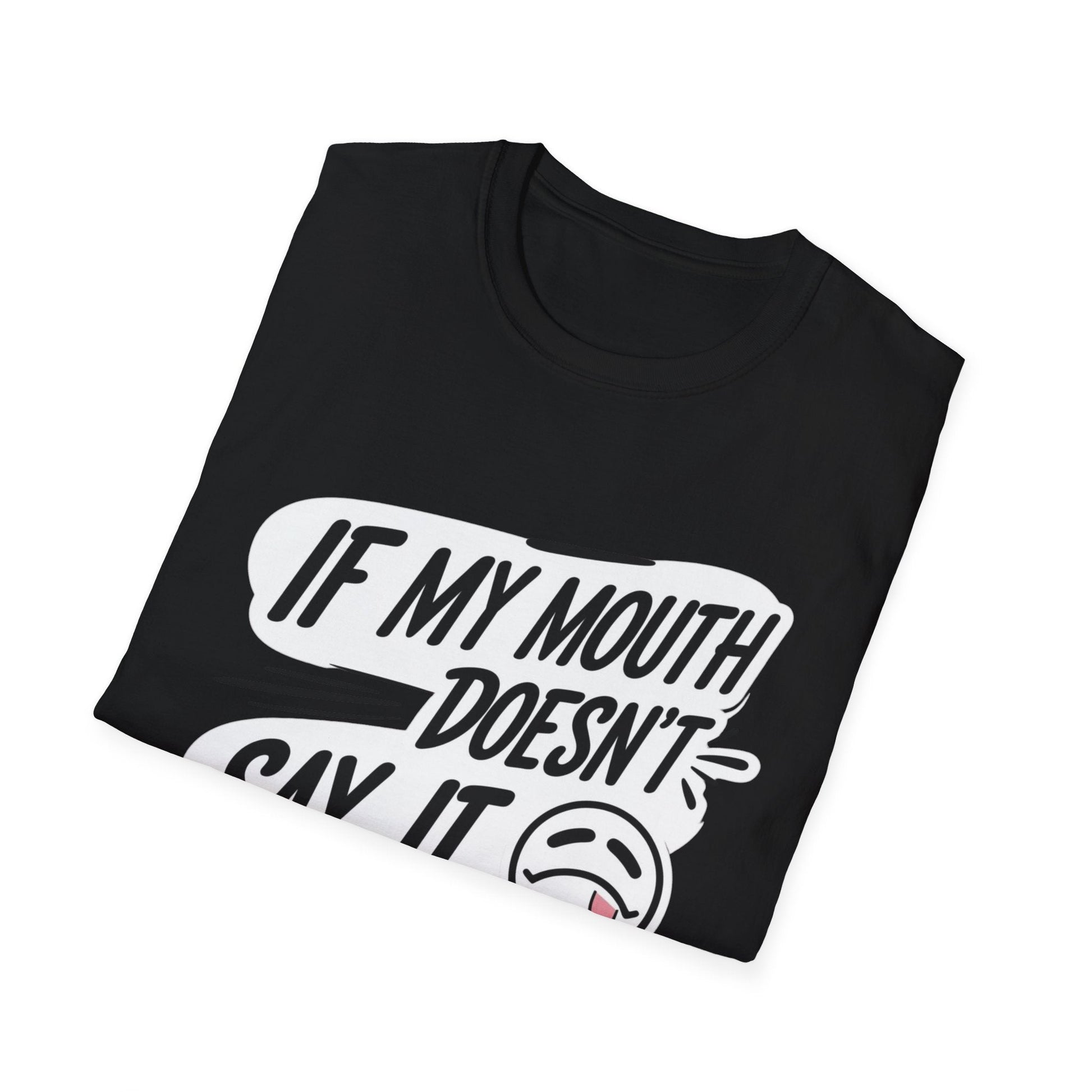 Unisex Softstyle T-Shirt with Attitude - If My Mouth Doesn’t Say It