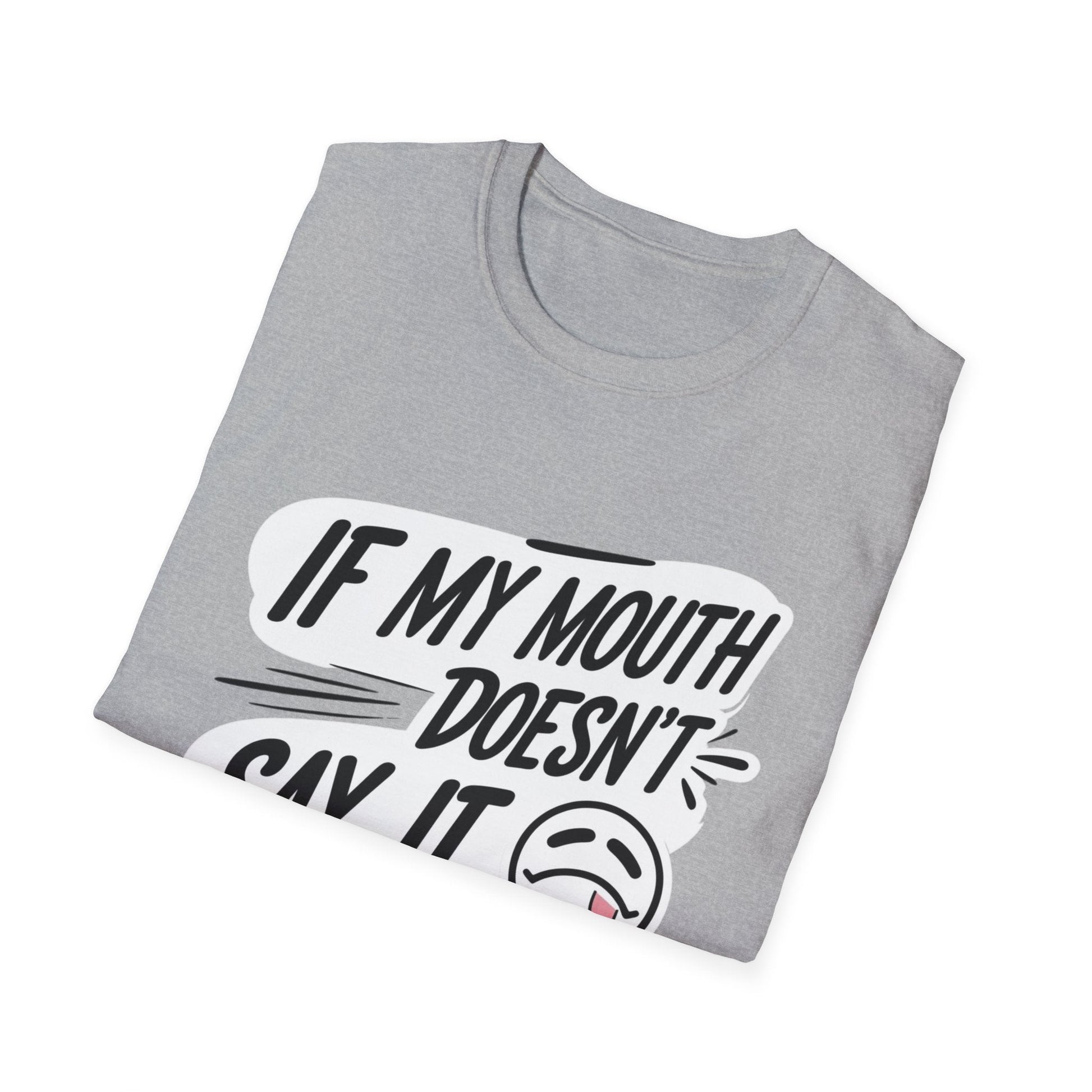 Unisex Softstyle T-Shirt with Attitude - If My Mouth Doesn’t Say It