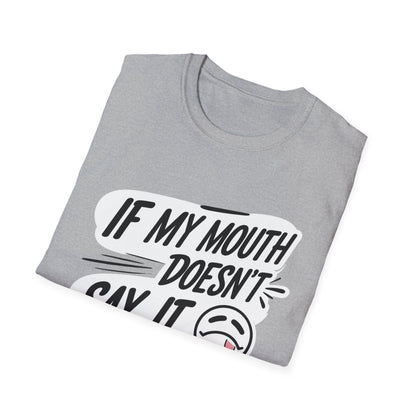 Unisex Softstyle T-Shirt with Attitude - If My Mouth Doesn’t Say It